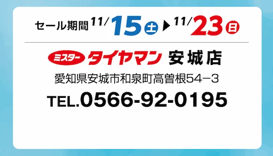 セール期間 11月15日 土曜日から 11月23日 日曜日まで ミスタータイヤマン 安城店 愛知県安城市和泉町高曽根54-3 TEL.0566-92-0195